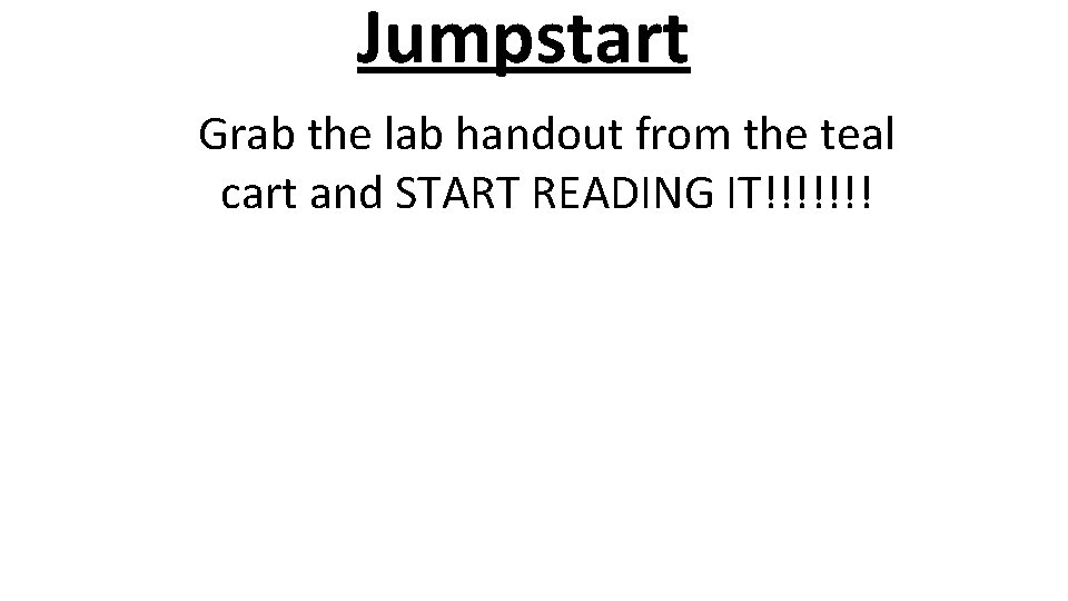 Jumpstart Grab the lab handout from the teal cart and START READING IT!!!!!!! 