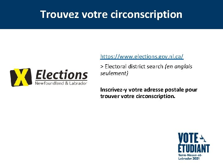 Trouvez votre circonscription https: //www. elections. gov. nl. ca/ > Electoral district search (en