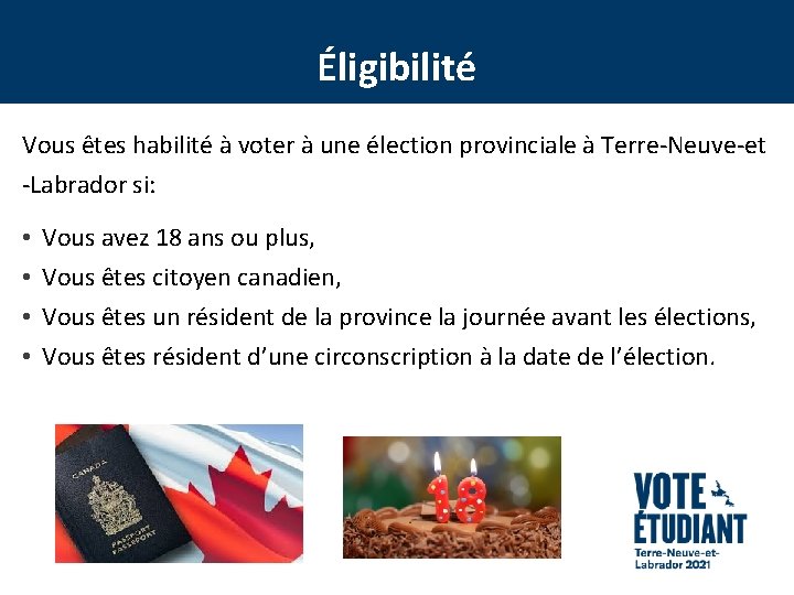 Éligibilité Vous êtes habilité à voter à une élection provinciale à Terre-Neuve-et -Labrador si: