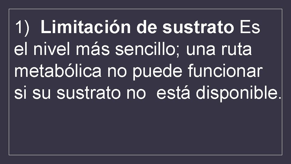 1) Limitación de sustrato Es el nivel más sencillo; una ruta metabólica no puede