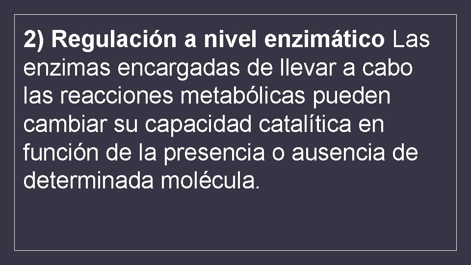 2) Regulación a nivel enzimático Las enzimas encargadas de llevar a cabo las reacciones