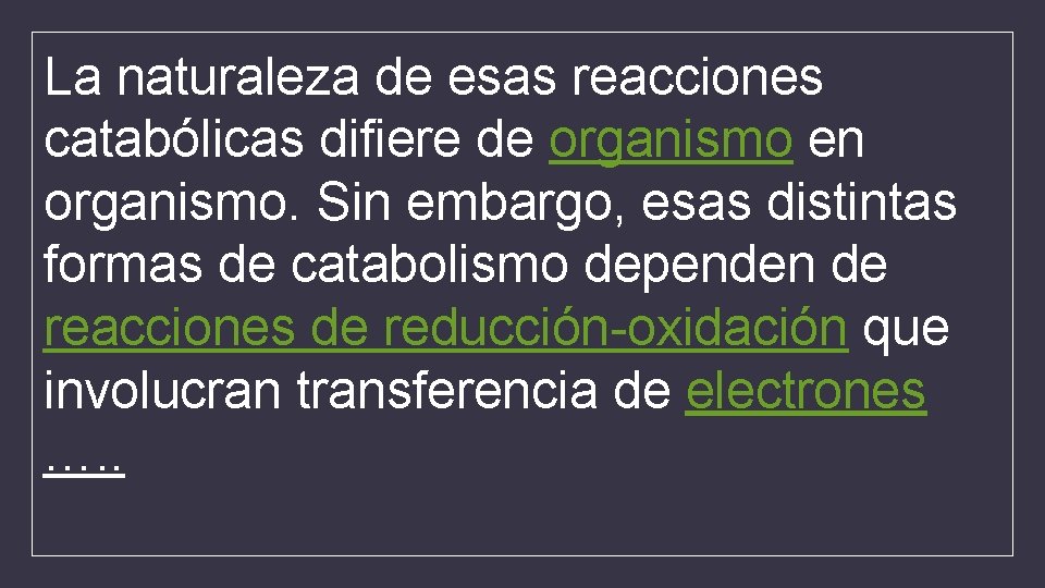 La naturaleza de esas reacciones catabólicas difiere de organismo en organismo. Sin embargo, esas