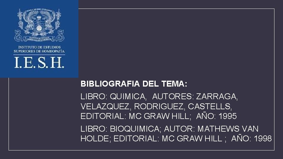 BIBLIOGRAFIA DEL TEMA: LIBRO: QUIMICA, AUTORES: ZARRAGA, VELAZQUEZ, RODRIGUEZ, CASTELLS, EDITORIAL: MC GRAW HILL;