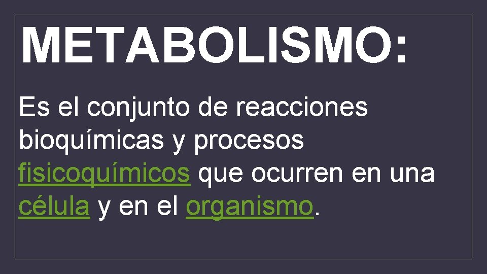 METABOLISMO: Es el conjunto de reacciones bioquímicas y procesos fisicoquímicos que ocurren en una