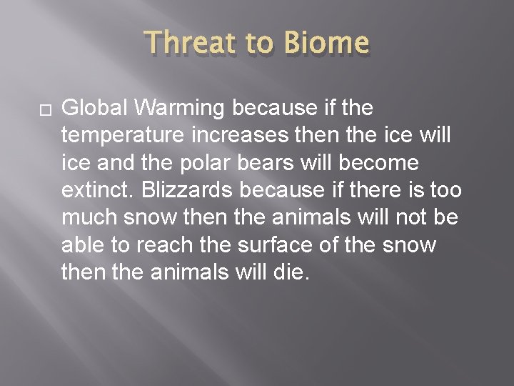 Threat to Biome � Global Warming because if the temperature increases then the ice