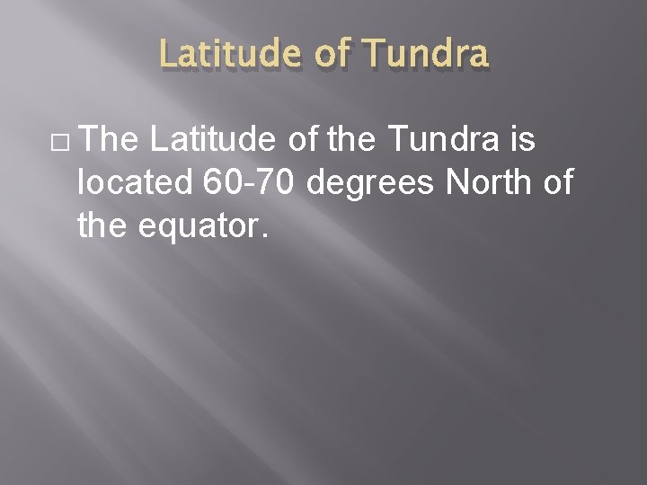 Latitude of Tundra � The Latitude of the Tundra is located 60 -70 degrees