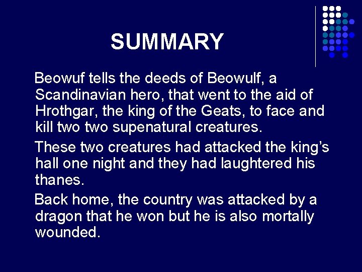 SUMMARY Beowuf tells the deeds of Beowulf, a Scandinavian hero, that went to the