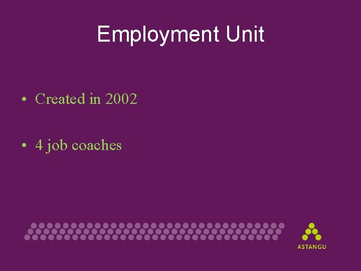 Employment Unit • Created in 2002 • 4 job coaches 