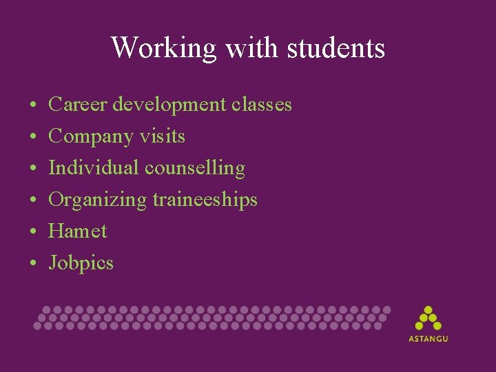 Working with students • • • Career development classes Company visits Individual counselling Organizing