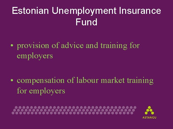 Estonian Unemployment Insurance Fund • provision of advice and training for employers • compensation