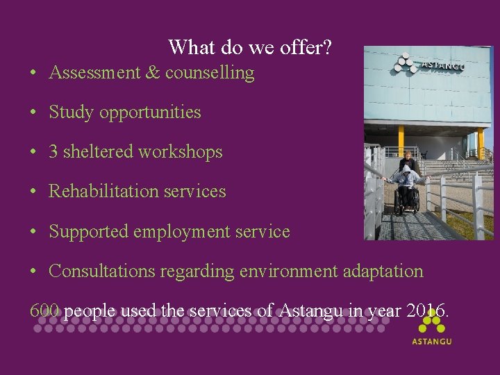What do we offer? • Assessment & counselling • Study opportunities • 3 sheltered