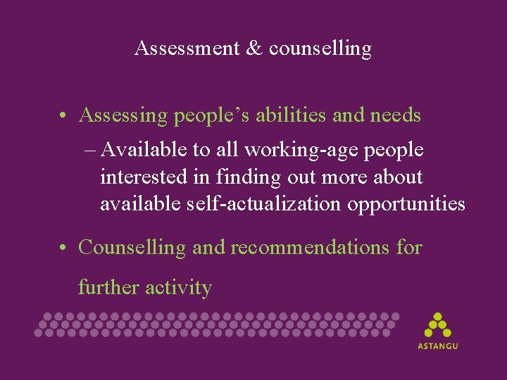 Assessment & counselling • Assessing people’s abilities and needs – Available to all working-age