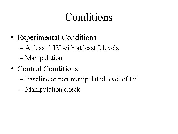 Conditions • Experimental Conditions – At least 1 IV with at least 2 levels