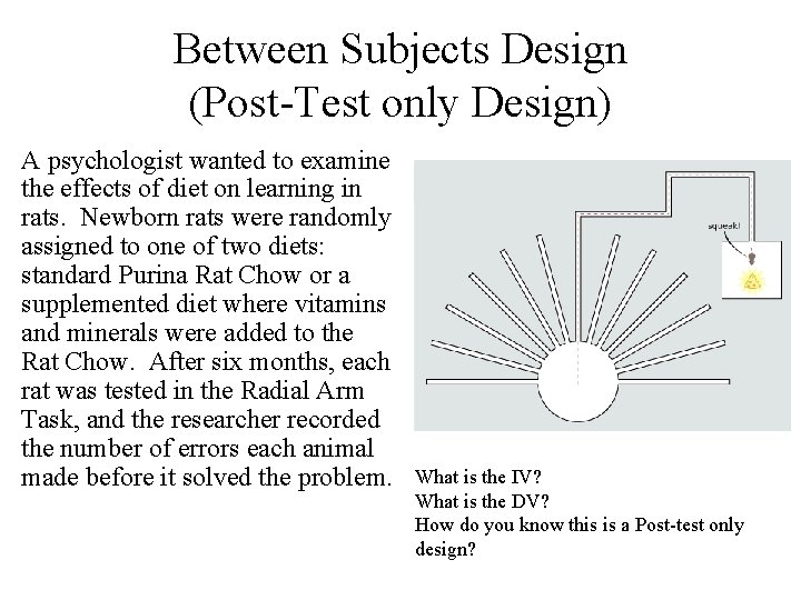 Between Subjects Design (Post-Test only Design) A psychologist wanted to examine the effects of