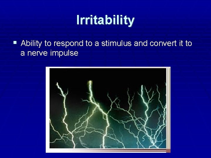 Irritability Ability to respond to a stimulus and convert it to a nerve impulse