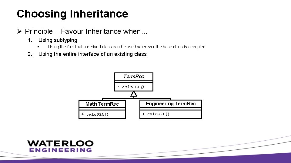 Choosing Inheritance Ø Principle – Favour Inheritance when… 1. Using subtyping § 2. Using