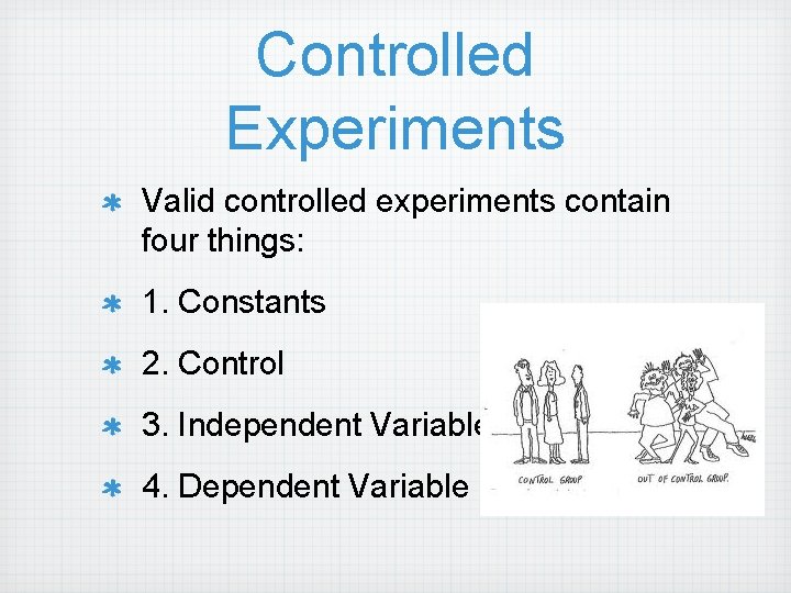 Controlled Experiments Valid controlled experiments contain four things: 1. Constants 2. Control 3. Independent