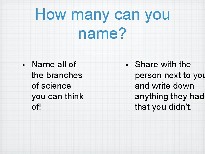 How many can you name? • Name all of the branches of science you