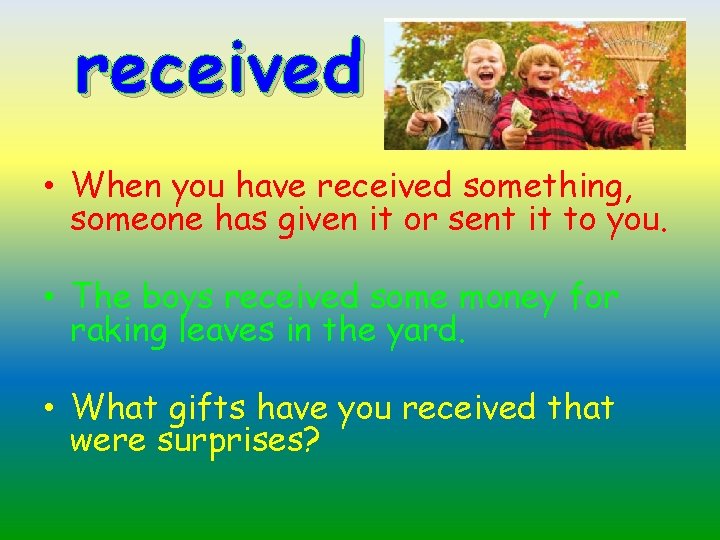 received • When you have received something, someone has given it or sent it