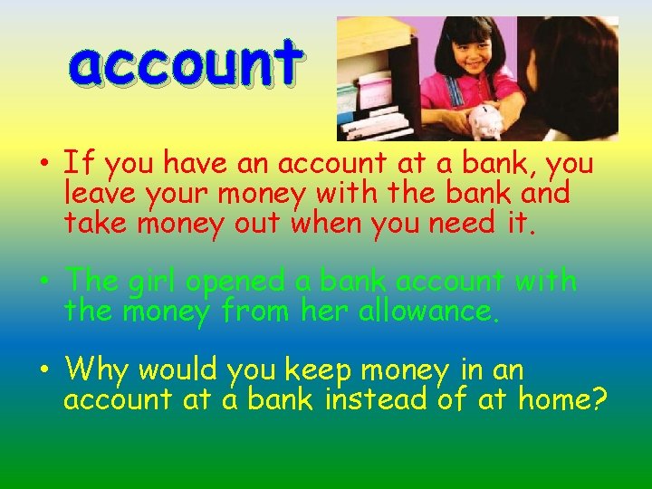 account • If you have an account at a bank, you leave your money