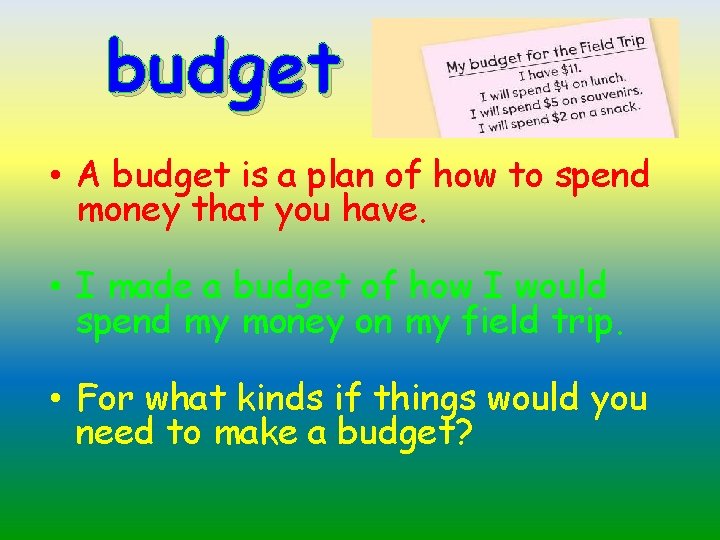 budget • A budget is a plan of how to spend money that you