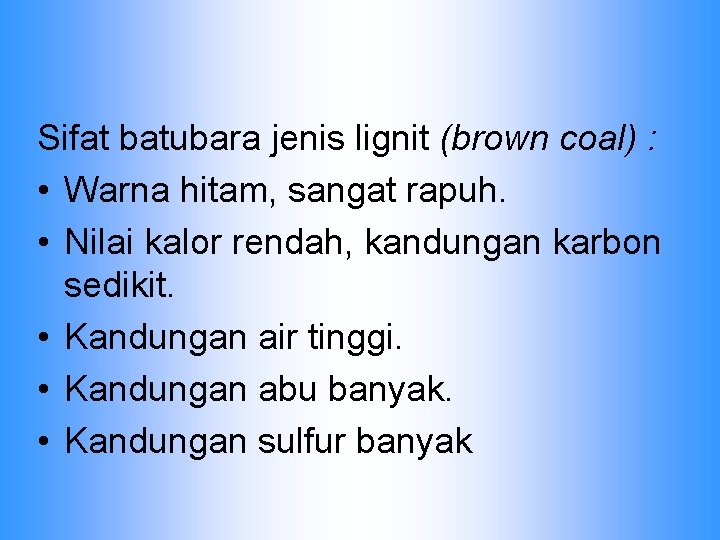 Sifat batubara jenis lignit (brown coal) : • Warna hitam, sangat rapuh. • Nilai