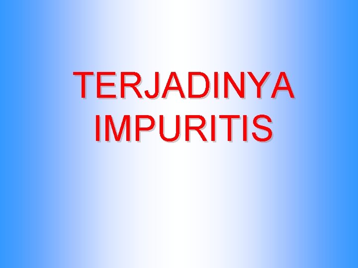 TERJADINYA IMPURITIS 