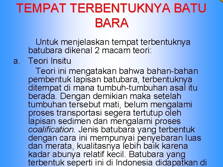 TEMPAT TERBENTUKNYA BATU BARA Untuk menjelaskan tempat terbentuknya batubara dikenal 2 macam teori: a.