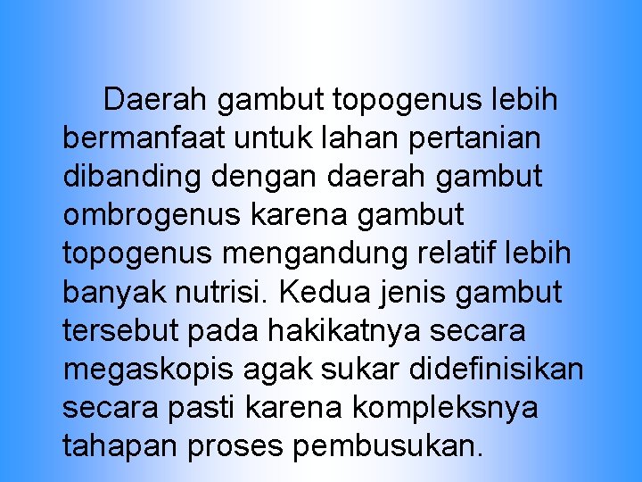 Daerah gambut topogenus lebih bermanfaat untuk lahan pertanian dibanding dengan daerah gambut ombrogenus karena