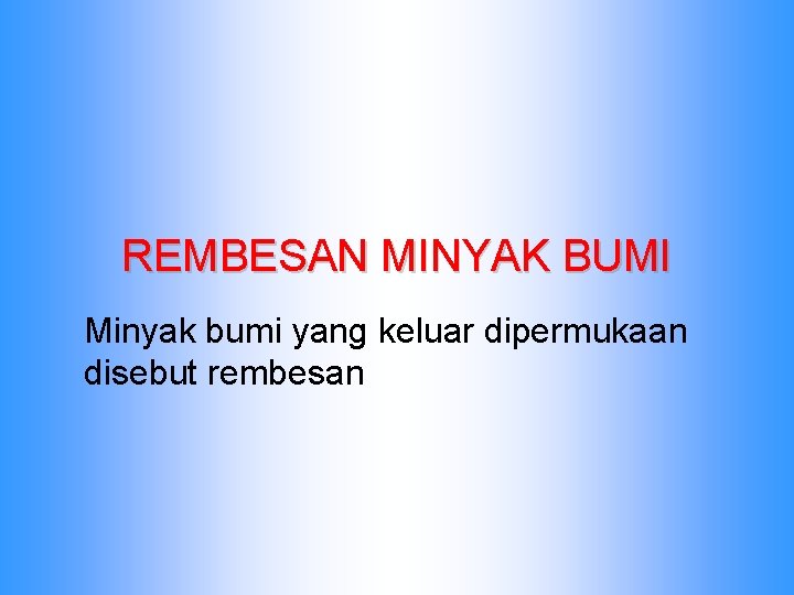 REMBESAN MINYAK BUMI Minyak bumi yang keluar dipermukaan disebut rembesan 