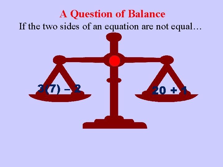 A Question of Balance If the two sides of an equation are not equal…