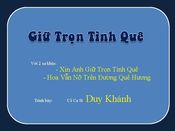 Với 2 ca khúc: - Xin Anh Giữ Trọn Tình Quê - Hoa Vẫn