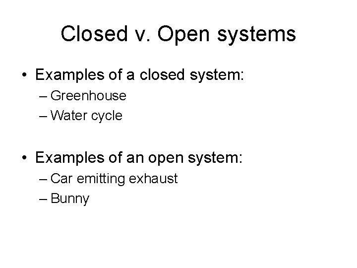 Closed v. Open systems • Examples of a closed system: – Greenhouse – Water Closed v. Open systems • Examples of a closed system: – Greenhouse – Water