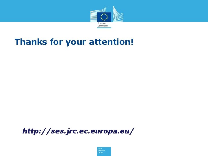 Thanks for your attention! http: //ses. jrc. europa. eu/ 