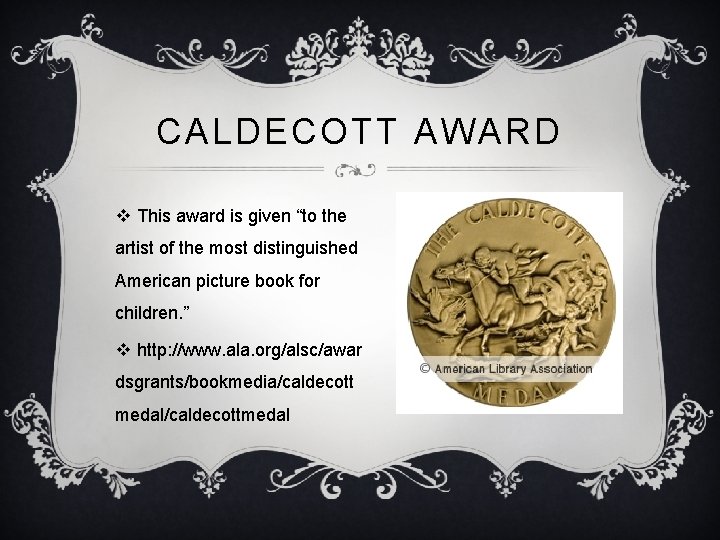 CALDECOTT AWARD v This award is given “to the artist of the most distinguished