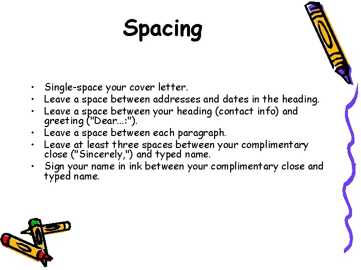 Spacing • Single-space your cover letter. • Leave a space between addresses and dates