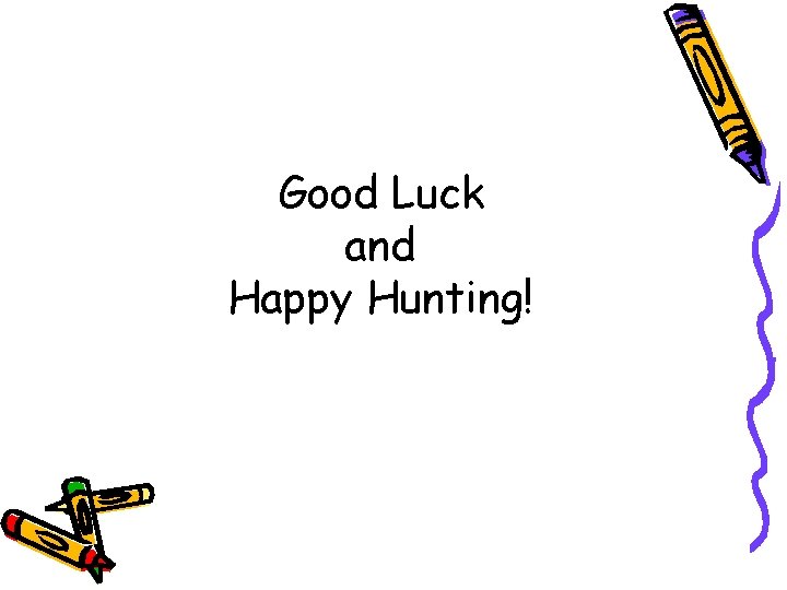 Good Luck and Happy Hunting! 
