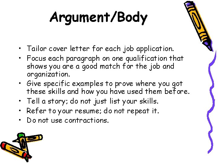 Argument/Body • Tailor cover letter for each job application. • Focus each paragraph on