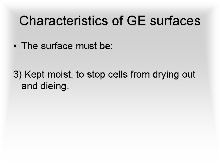 Characteristics of GE surfaces • The surface must be: 3) Kept moist, to stop