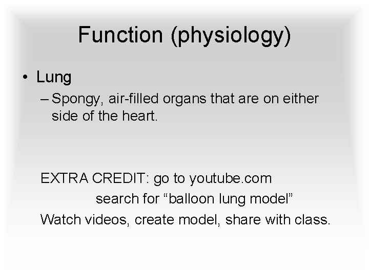 Function (physiology) • Lung – Spongy, air-filled organs that are on either side of