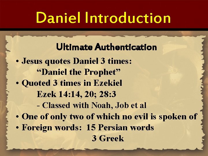 Daniel Introduction Ultimate Authentication • Jesus quotes Daniel 3 times: “Daniel the Prophet” •