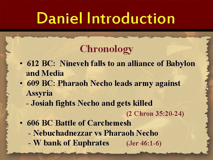 Daniel Introduction Chronology • 612 BC: Nineveh falls to an alliance of Babylon and