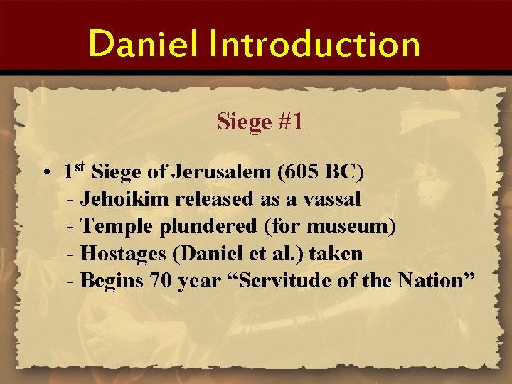Daniel Introduction Siege #1 • 1 st Siege of Jerusalem (605 BC) - Jehoikim