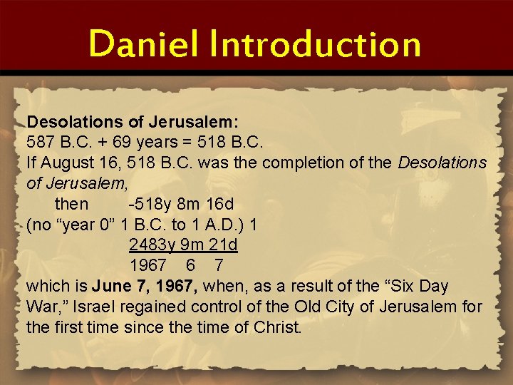 Daniel Introduction Desolations of Jerusalem: 587 B. C. + 69 years = 518 B.