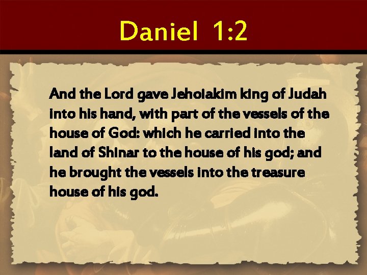 Daniel 1: 2 And the Lord gave Jehoiakim king of Judah into his hand,