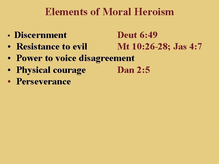 Elements of Moral Heroism Discernment Deut 6: 49 • Resistance to evil Mt 10: