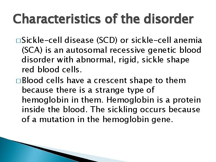Characteristics of the disorder � Sickle-cell disease (SCD) or sickle-cell anemia (SCA) is an