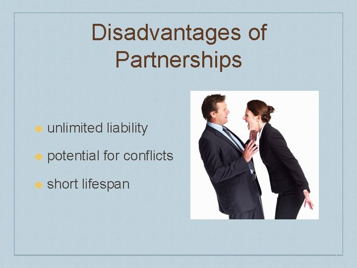 Disadvantages of Partnerships u unlimited liability u potential for conflicts u short lifespan 