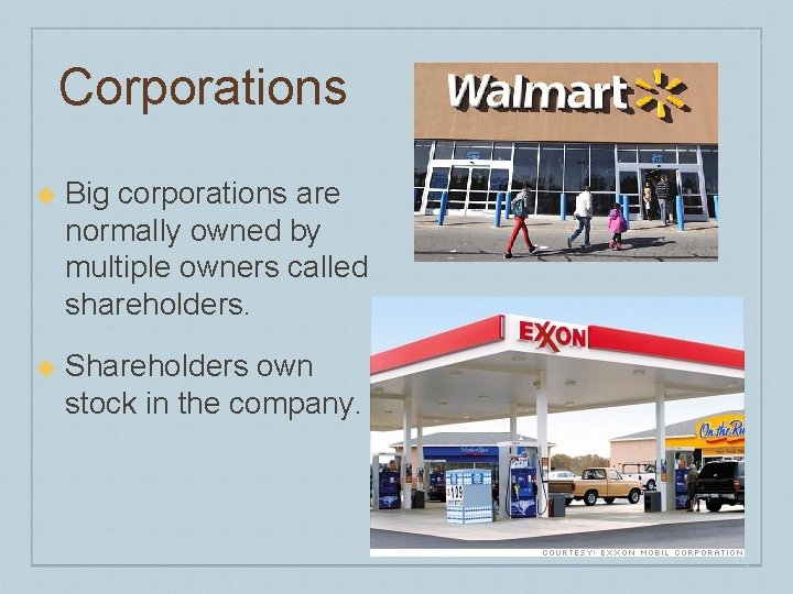 Corporations u Big corporations are normally owned by multiple owners called shareholders. u Shareholders