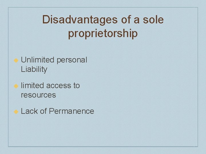 Disadvantages of a sole proprietorship u Unlimited personal Liability u limited access to resources